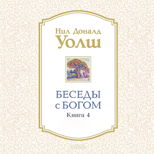 Беседы с Богом, 4 часть, Нил Доналд Уолш